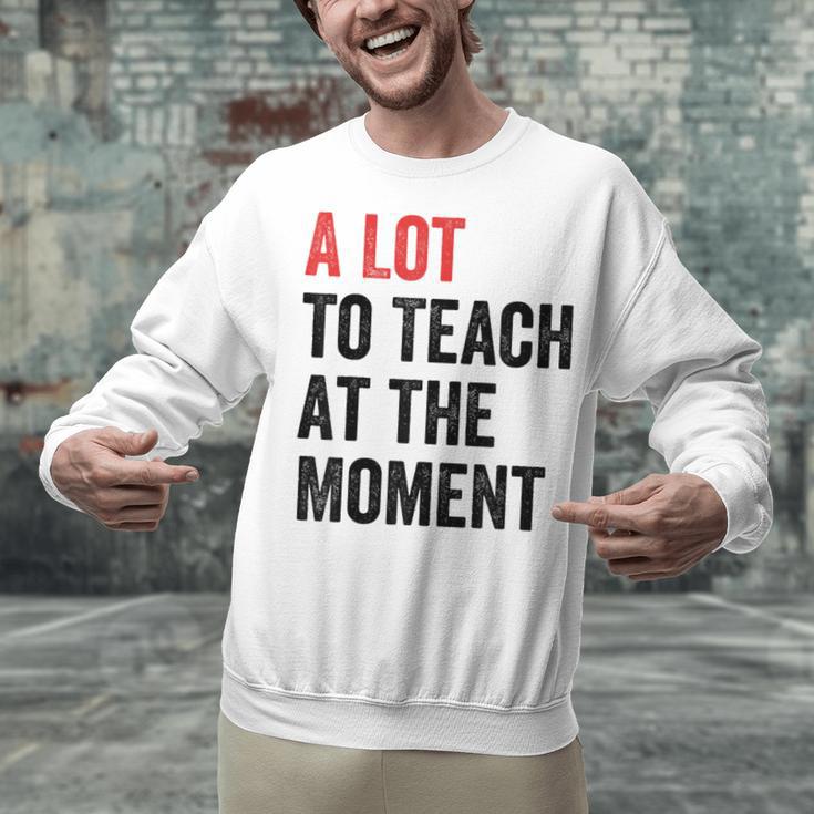 A Lot To Teach At The Moment Women's Teacher Tee Unisex Sweatshirt, gift for family, gift for coworker