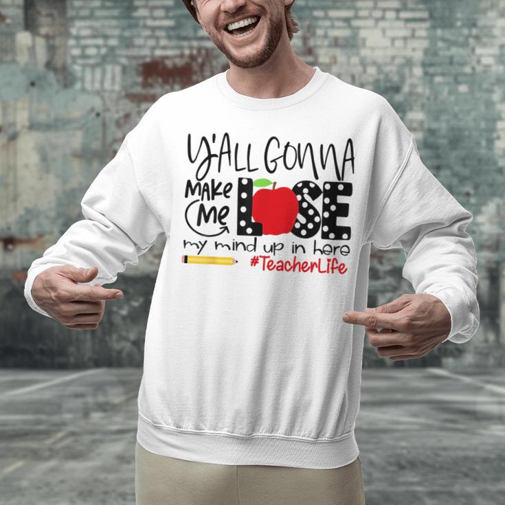 Y'All Gonna Make Me Lose My Mind Up Here Teacher Unisex Sweatshirt, gift for family, gift for coworker Y'All Gonna Make Me Lose My Mind Up Here Teacher Unisex Sweatshirt, gift for family, gift for coworker
