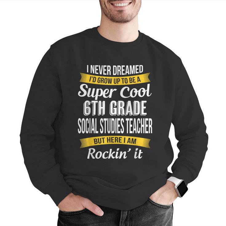 6th Grade Social Studies Teacher Appreciation Men Graphic Sweatshirt, funny gift 6th Grade Social Studies Teacher Appreciation Men Graphic Sweatshirt, funny gift