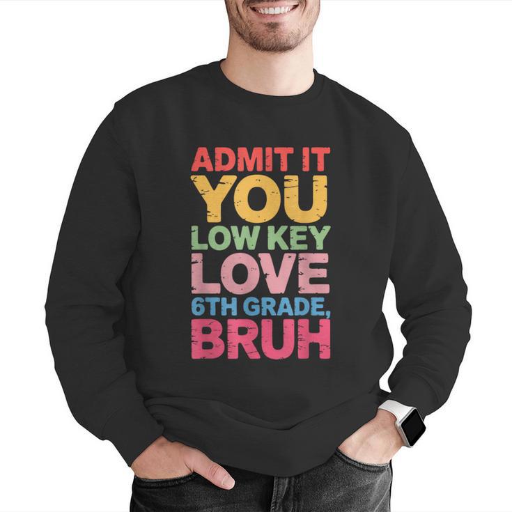 Admit It You Low Key Love 6th Grade Bruh Teacher Squad Life Men Graphic Sweatshirt, funny gift