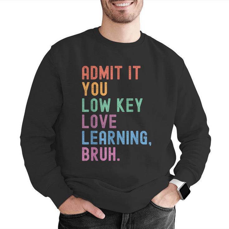Admit It You Low Key Love Learning Bruh Teachers Women Men Graphic Sweatshirt, funny gift Admit It You Low Key Love Learning Bruh Teachers Women Men Graphic Sweatshirt, funny gift