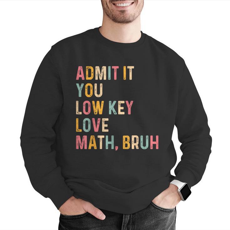 Admit It You Low Key Love Math Bruh Math Teacher Men Graphic Sweatshirt, funny gift Admit It You Low Key Love Math Bruh Math Teacher Men Graphic Sweatshirt, funny gift