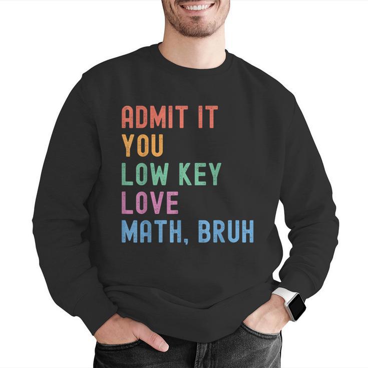 Admit It You Low Key Love Math Bruh Teacher Nerdy Math Men Graphic Sweatshirt, funny gift
