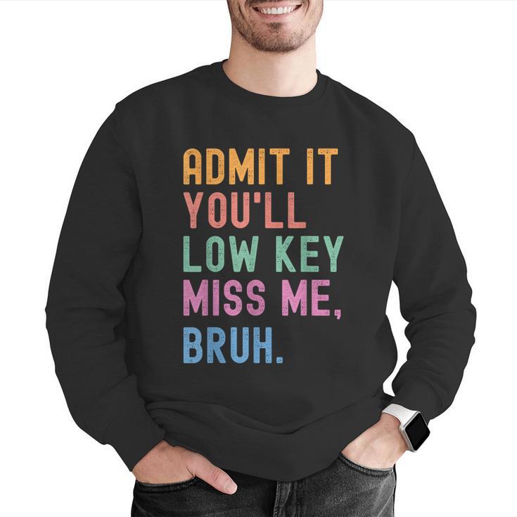 Admit It You'Ll Low Key Miss Me Bruh Women Men Teacher Men Graphic Sweatshirt, funny gift Admit It You'Ll Low Key Miss Me Bruh Women Men Teacher Men Graphic Sweatshirt, funny gift