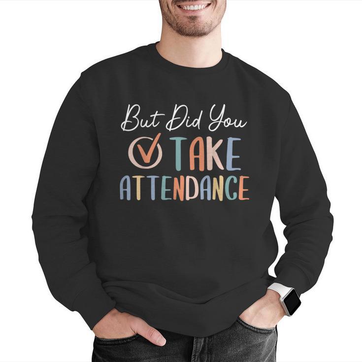 But Did You Take Attendance-Teacher School Secretary Team Men Graphic Sweatshirt, funny gift But Did You Take Attendance-Teacher School Secretary Team Men Graphic Sweatshirt, funny gift
