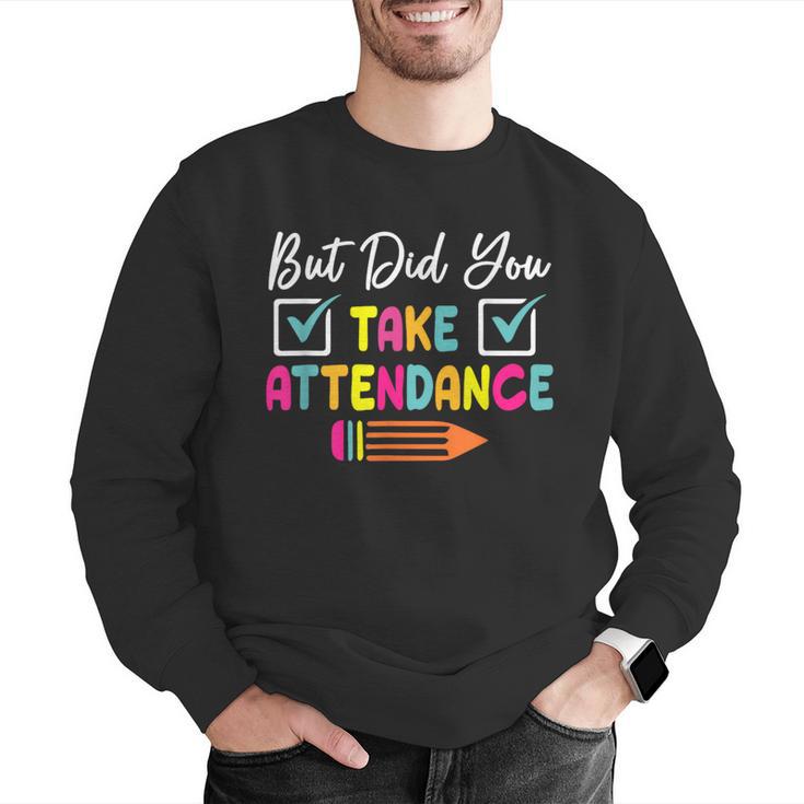 But Did You Take Attendance Teacher School Secretary Team Men Graphic Sweatshirt, funny gift But Did You Take Attendance Teacher School Secretary Team Men Graphic Sweatshirt, funny gift