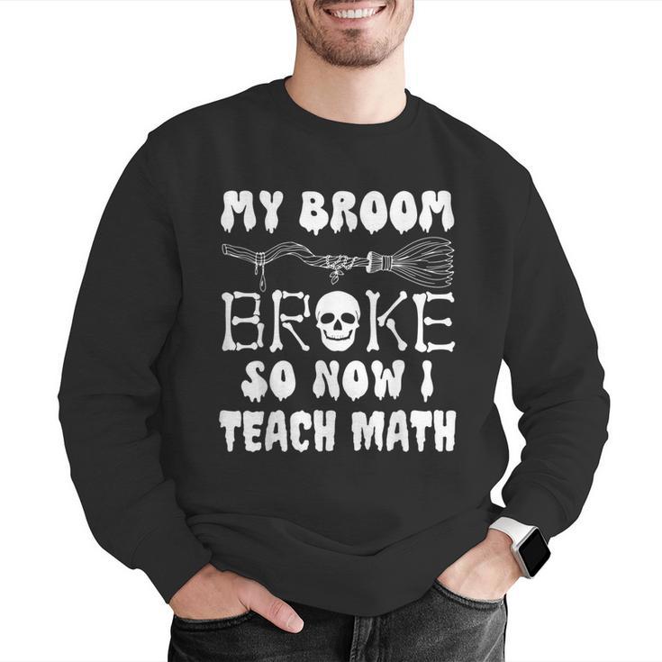 My Broom Broke So Now I Teach Math Halloween Teacher Costume For Men Women Men Graphic Sweatshirt, funny gift