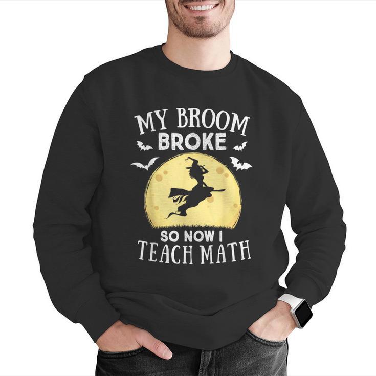 My Broom Broke So Now I Teach Math Teacher Halloween Costume For Men Women Men Graphic Sweatshirt, funny gift My Broom Broke So Now I Teach Math Teacher Halloween Costume For Men Women Men Graphic Sweatshirt, funny gift