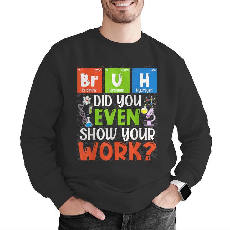 Bruh Did You Even Show Your Work For Science Teachers For Men Women Men Graphic Sweatshirt, Science Teacher Sweatshirts, funny gift