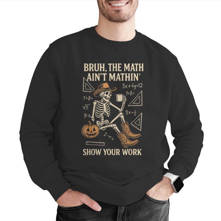 Bruh The Math Ain’t Mathin Halloween Skeleton Math Teacher Men Graphic Sweatshirt, funny gift Bruh The Math Ain’t Mathin Halloween Skeleton Math Teacher Men Graphic Sweatshirt, funny gift