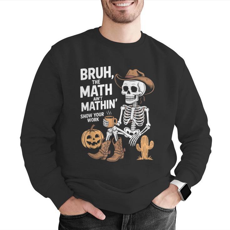 Bruh The Math Ain't Mathin' Show Your Work Halloween Teacher Men Graphic Sweatshirt, funny gift Bruh The Math Ain't Mathin' Show Your Work Halloween Teacher Men Graphic Sweatshirt, funny gift