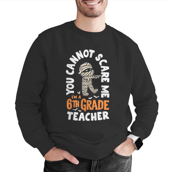 You Cannot Scare Me Im A Teacher 6th Grade Halloween Teacher For Men Women Kids Men Graphic Sweatshirt, funny gift You Cannot Scare Me Im A Teacher 6th Grade Halloween Teacher For Men Women Kids Men Graphic Sweatshirt, funny gift