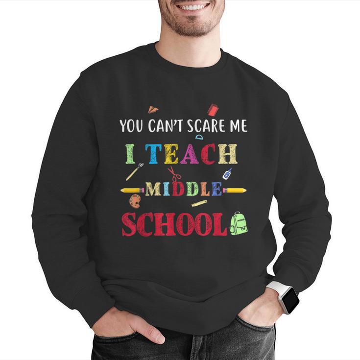 You Can't Scare Me I Teach Middle School Teacher For Men Women Men Graphic Sweatshirt, funny gift