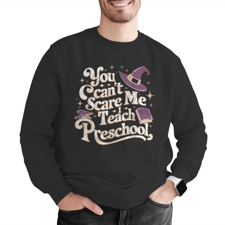 You Can't Scare Me I Teach Preschool Teacher Halloween Witch Men Graphic Sweatshirt, funny gift You Can't Scare Me I Teach Preschool Teacher Halloween Witch Men Graphic Sweatshirt, funny gift
