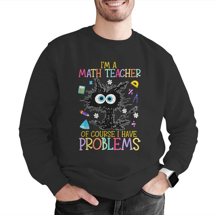 Cat Kitty I'm A Math Teacher Of Course I Have Problems Men Graphic Sweatshirt, funny gift