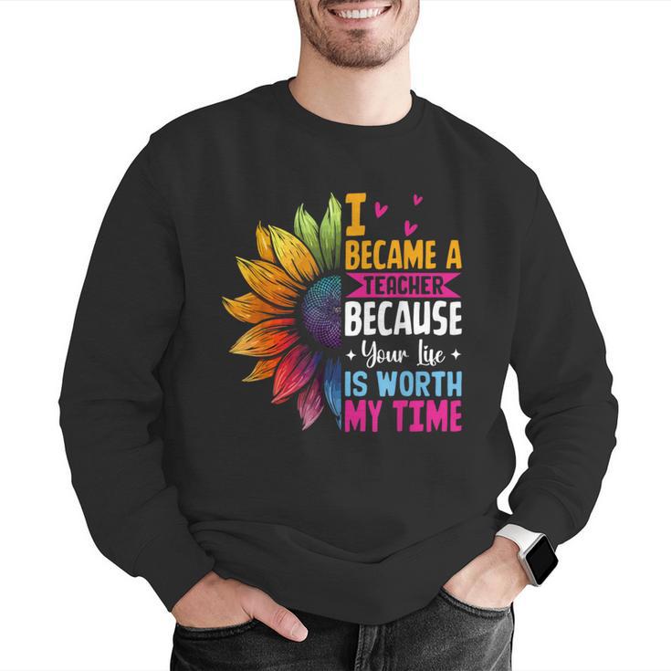 Cute I Became A Teacher Because Your Life Is Worth My Time Men Graphic Sweatshirt, funny gift