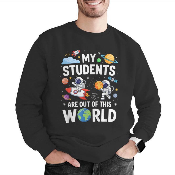 Cute School Teacher My Students Are Out Of This World Space Men Graphic Sweatshirt, funny gift Cute School Teacher My Students Are Out Of This World Space Men Graphic Sweatshirt, funny gift