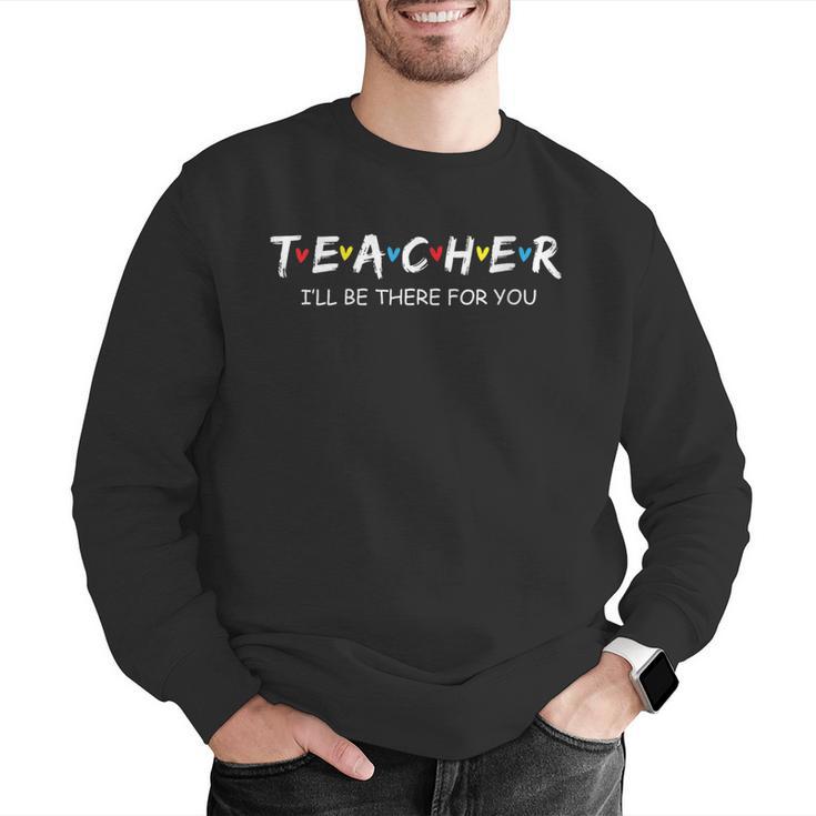 Cute Trendy Teacher Shirt I'Ll Be There For You Men Graphic Sweatshirt, funny gift