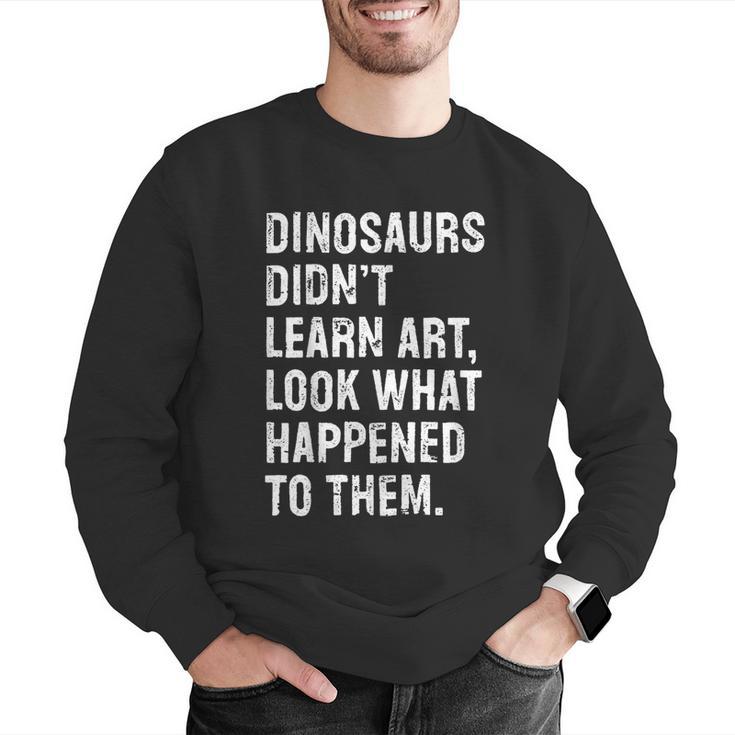 Dinosaurs Didn't Learn Art Art Teacher Men Graphic Sweatshirt, funny gift Dinosaurs Didn't Learn Art Art Teacher Men Graphic Sweatshirt, funny gift