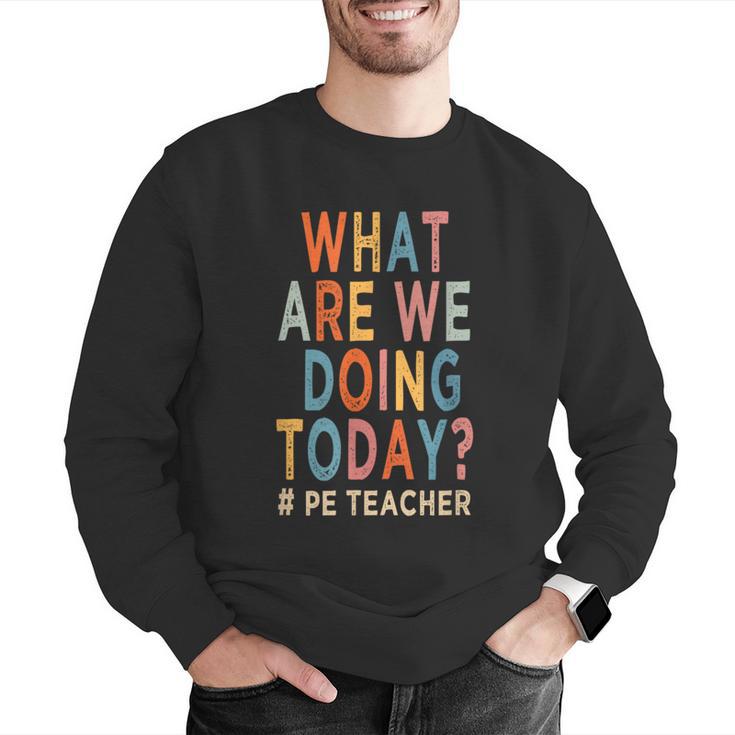 What Are We Doing Today PE Teacher Men Graphic Sweatshirt, Pe Teacher Sweatshirts, funny gift What Are We Doing Today PE Teacher Men Graphic Sweatshirt, Pe Teacher Sweatshirts, funny gift