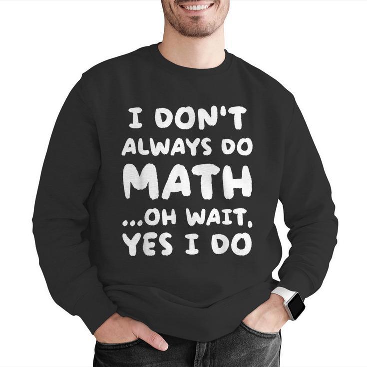 I Don't Always Do Math Math Teacher Back To School Men Graphic Sweatshirt, funny gift I Don't Always Do Math Math Teacher Back To School Men Graphic Sweatshirt, funny gift