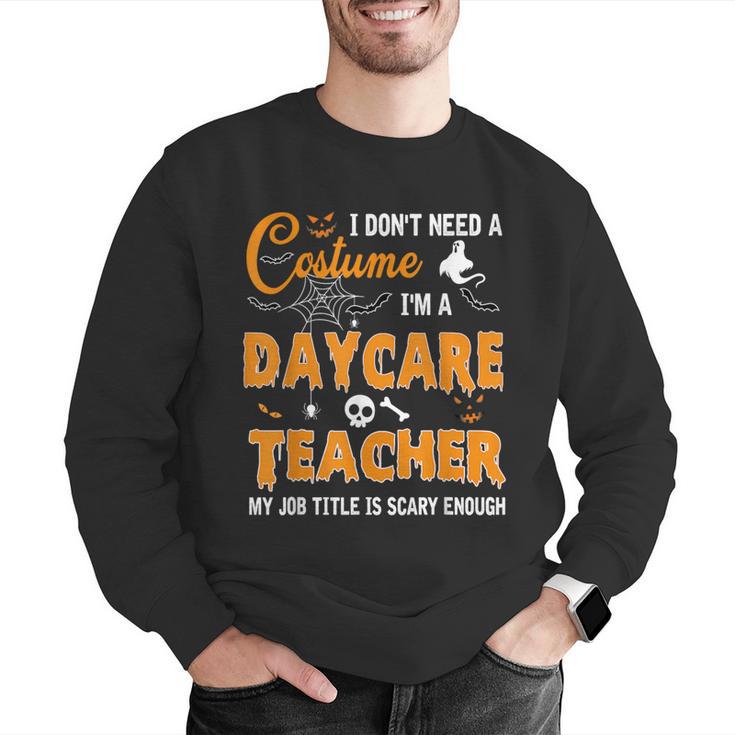 I Don't Need A Costume I'm A Daycare Teacher Halloween Women Men Graphic Sweatshirt, funny gift I Don't Need A Costume I'm A Daycare Teacher Halloween Women Men Graphic Sweatshirt, funny gift
