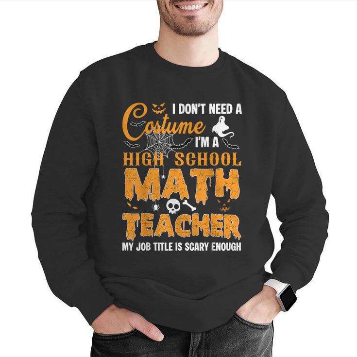 Don't Need Costume I'm A High School Math Teacher Halloween Men Graphic Sweatshirt, funny gift