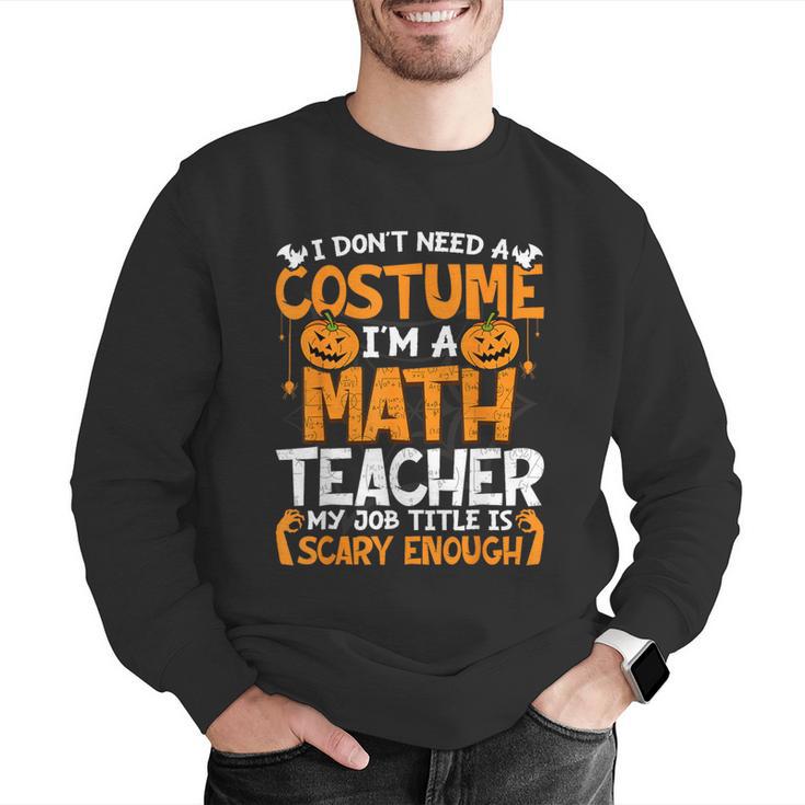 I Don't Need A Costume I'm Math Teacher Costume Halloween Men Graphic Sweatshirt, funny gift I Don't Need A Costume I'm Math Teacher Costume Halloween Men Graphic Sweatshirt, funny gift