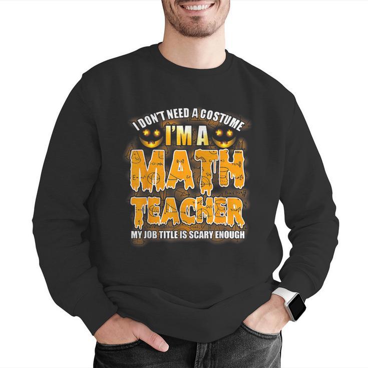 I Don't Need A Costume I'm A Math Teacher Halloween Men Graphic Sweatshirt, funny gift I Don't Need A Costume I'm A Math Teacher Halloween Men Graphic Sweatshirt, funny gift