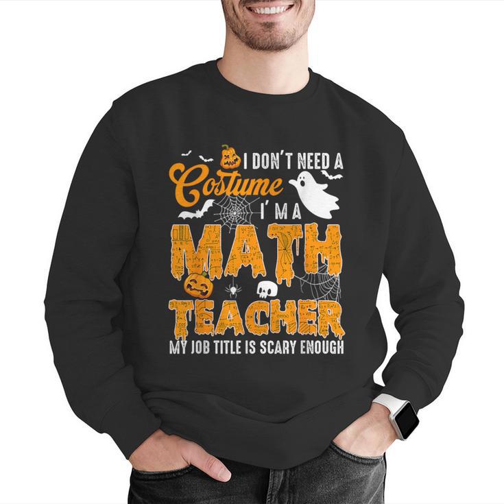 I Don't Need a Costume I'm A Math Teacher Halloween Costume Men Graphic Sweatshirt, funny gift
