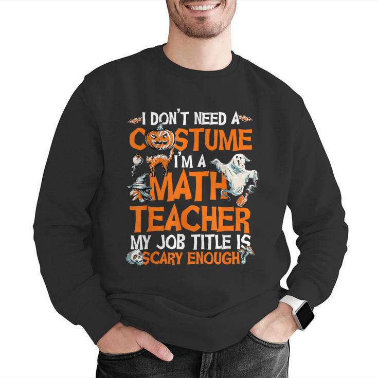 I Don't Need A Costume I'm Math Teacher Costume Halloween Men Women Men Graphic Sweatshirt, funny gift I Don't Need A Costume I'm Math Teacher Costume Halloween Men Women Men Graphic Sweatshirt, funny gift