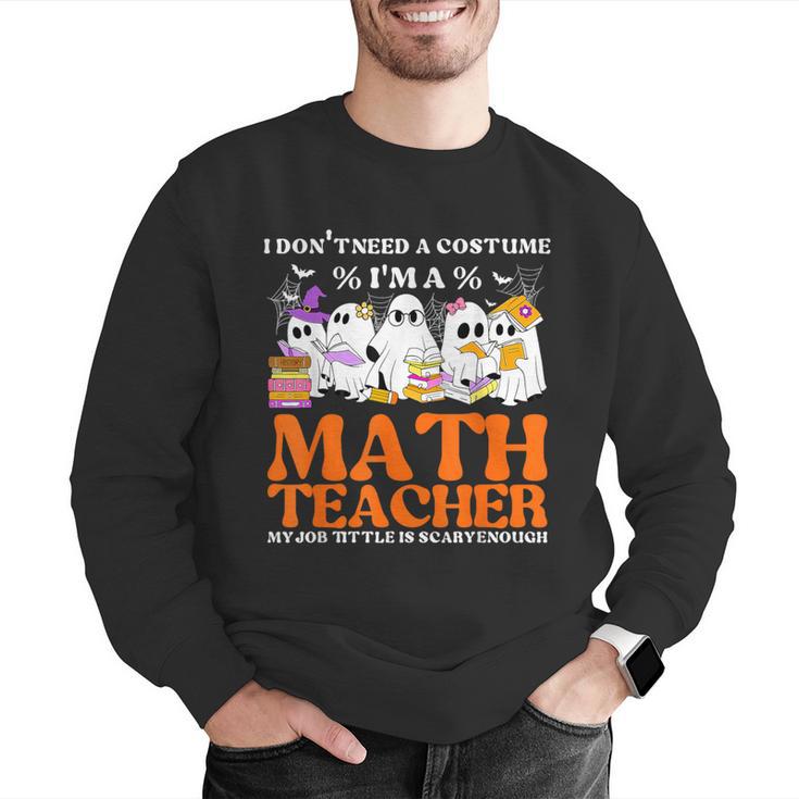 I Don't Need A Costume I'm A Math Teacher Halloween Women Men Graphic Sweatshirt, funny gift