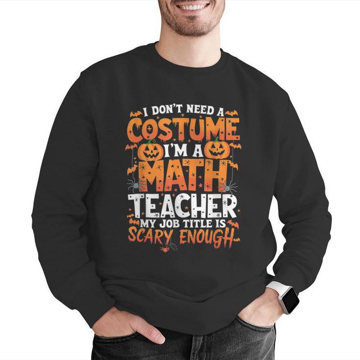 I Don't Need a Costume I'm a Math Teacher Retro Halloween Men Graphic Sweatshirt, funny gift I Don't Need a Costume I'm a Math Teacher Retro Halloween Men Graphic Sweatshirt, funny gift