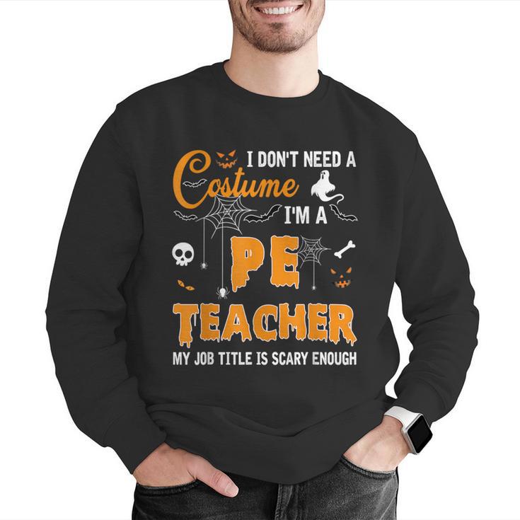 I Don't Need A Costume I'm A Pe Teacher Halloween Men Women Men Graphic Sweatshirt, Pe Teacher Sweatshirts, funny gift I Don't Need A Costume I'm A Pe Teacher Halloween Men Women Men Graphic Sweatshirt, Pe Teacher Sweatshirts, funny gift