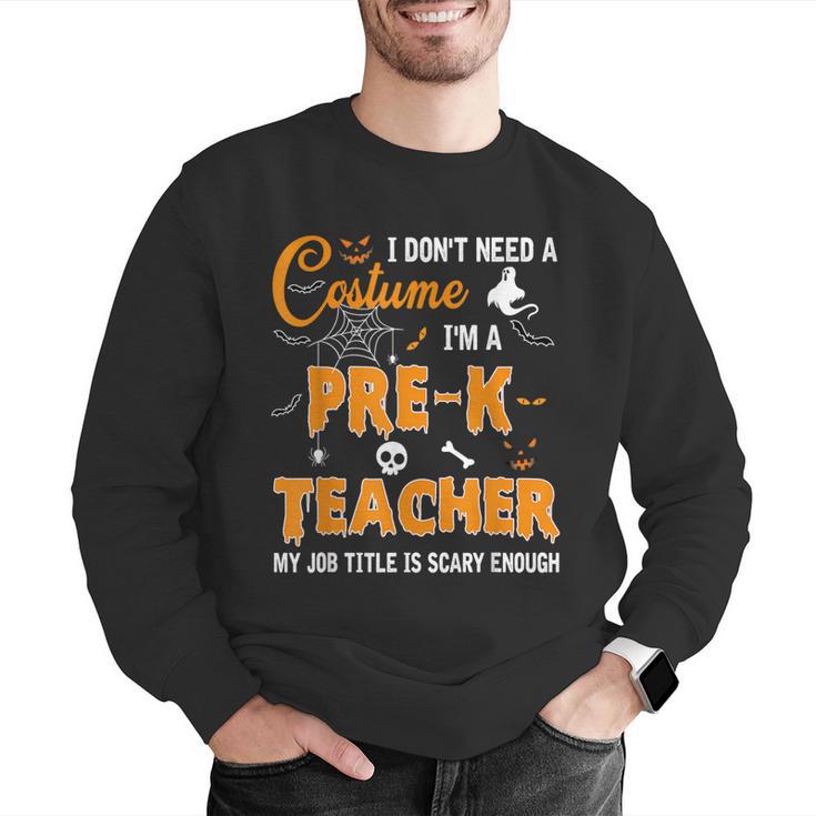I Don't Need A Costume I'm A Pre-K Teacher Halloween Men Women Men Graphic Sweatshirt, funny gift I Don't Need A Costume I'm A Pre-K Teacher Halloween Men Women Men Graphic Sweatshirt, funny gift