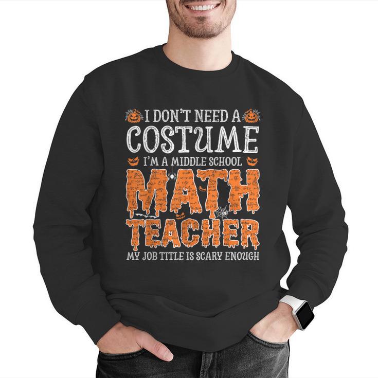 I Don’t Need a Costume Middle School Math Teacher Halloween Men Graphic Sweatshirt, funny gift I Don’t Need a Costume Middle School Math Teacher Halloween Men Graphic Sweatshirt, funny gift
