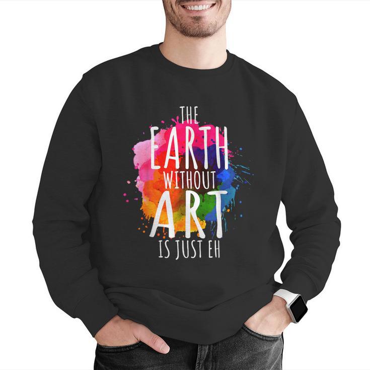 Earth Without Art Is Just Eh Painting Artist Pun Art Teacher Men Graphic Sweatshirt, funny gift