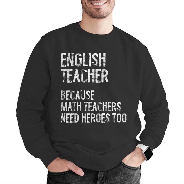 English Teacher Because Math Teachers Need Heroes Too Men Graphic Sweatshirt, English Teacher Sweatshirts, funny gift
