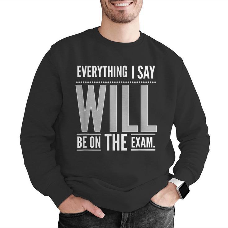Everything I Say WILL Be On The Exam Teacher For Men Women Men Graphic Sweatshirt, funny gift Everything I Say WILL Be On The Exam Teacher For Men Women Men Graphic Sweatshirt, funny gift