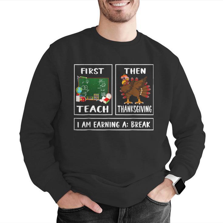 First Teach Then Thanksgiving I'm Earning A Break Teacher Men Graphic Sweatshirt, funny gift First Teach Then Thanksgiving I'm Earning A Break Teacher Men Graphic Sweatshirt, funny gift