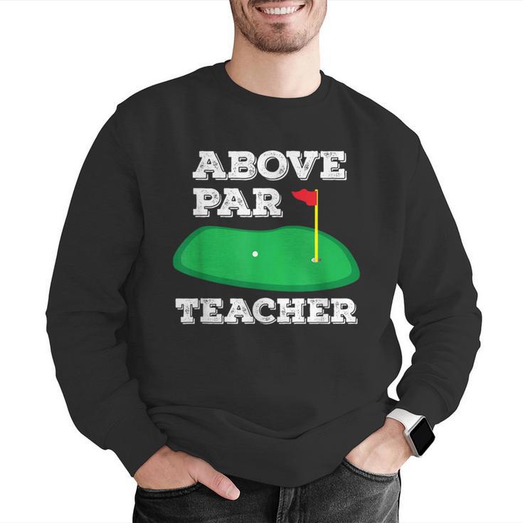 Golf Pun Above Par Teacher School Golfing Men & Women Men Graphic Sweatshirt, funny gift Golf Pun Above Par Teacher School Golfing Men & Women Men Graphic Sweatshirt, funny gift