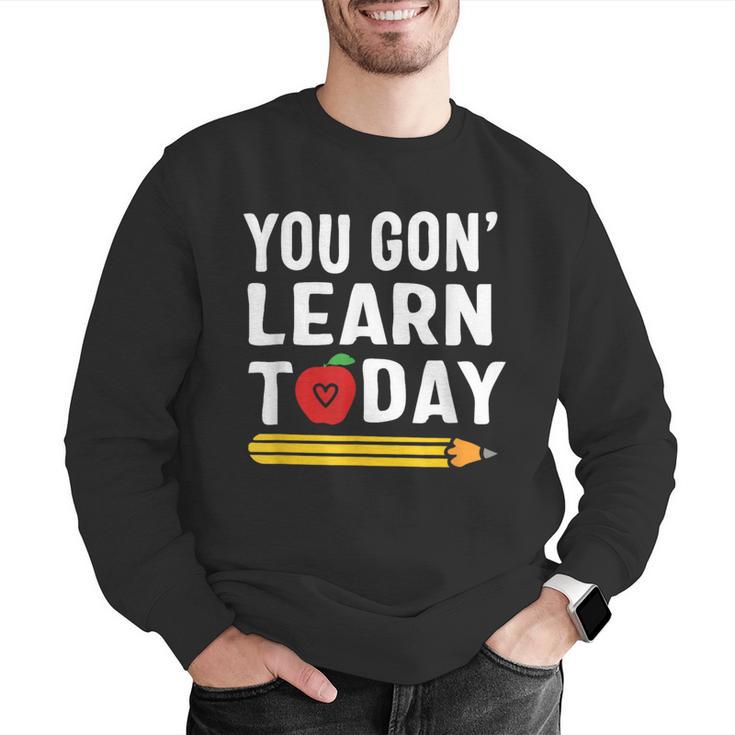 You Gon' Learn Today First Day Of School Teacher Men Women Kids Men Graphic Sweatshirt, funny gift You Gon' Learn Today First Day Of School Teacher Men Women Kids Men Graphic Sweatshirt, funny gift