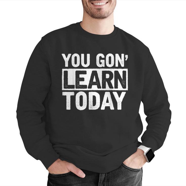 You Gon Learn Today Teacher Teaching Men Graphic Sweatshirt, funny gift