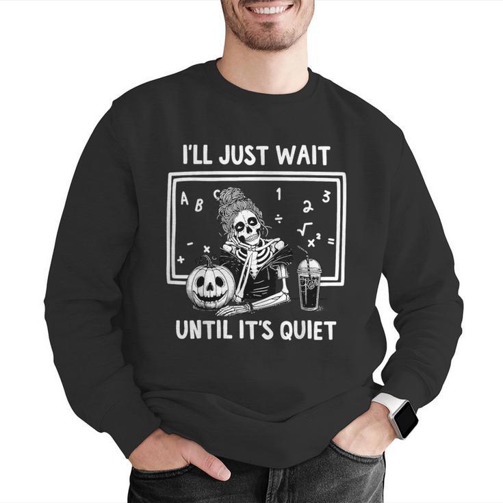 I'Ll Just Wait Until It's Quiet Halloween Teacher Mom Men Graphic Sweatshirt, funny gift I'Ll Just Wait Until It's Quiet Halloween Teacher Mom Men Graphic Sweatshirt, funny gift