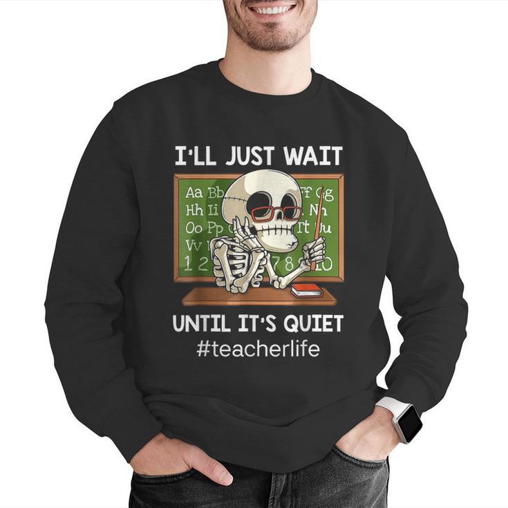 I'Ll Just Wait Until It's Quiet Sarcastic Teacher Men Graphic Sweatshirt, funny gift I'Ll Just Wait Until It's Quiet Sarcastic Teacher Men Graphic Sweatshirt, funny gift