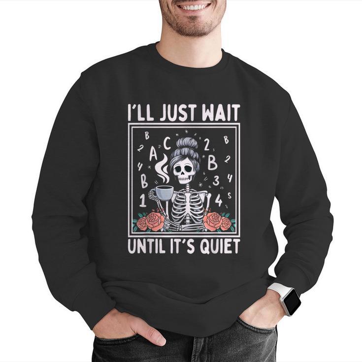 I'Ll Just Wait Until It's Quiet Skeleton Coffee Teacher Men Graphic Sweatshirt, funny gift