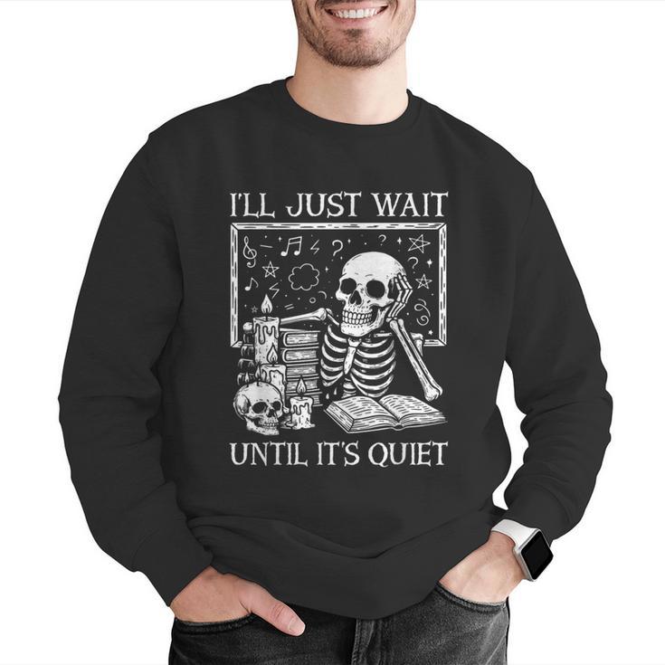 I'Ll Just Wait Until It's Quiet Skeleton Halloween Teacher Men Graphic Sweatshirt, funny gift I'Ll Just Wait Until It's Quiet Skeleton Halloween Teacher Men Graphic Sweatshirt, funny gift