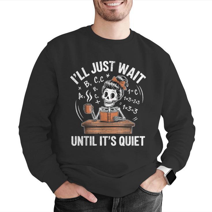 I’Ll Just Wait Until It’s Quiet Skeleton Teacher Men Graphic Sweatshirt, funny gift I’Ll Just Wait Until It’s Quiet Skeleton Teacher Men Graphic Sweatshirt, funny gift