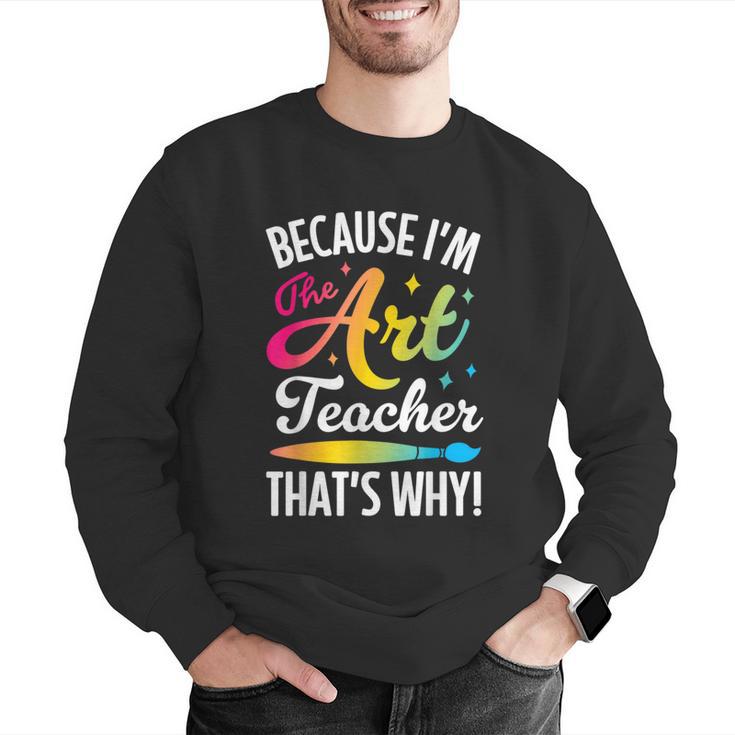 Because I'm The Art Teacher That's Why Artists Men Women Men Graphic Sweatshirt, funny gift Because I'm The Art Teacher That's Why Artists Men Women Men Graphic Sweatshirt, funny gift