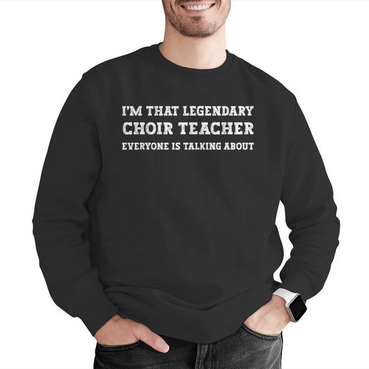 I'm That Legendary Choir Teacher Men Graphic Sweatshirt, funny gift I'm That Legendary Choir Teacher Men Graphic Sweatshirt, funny gift